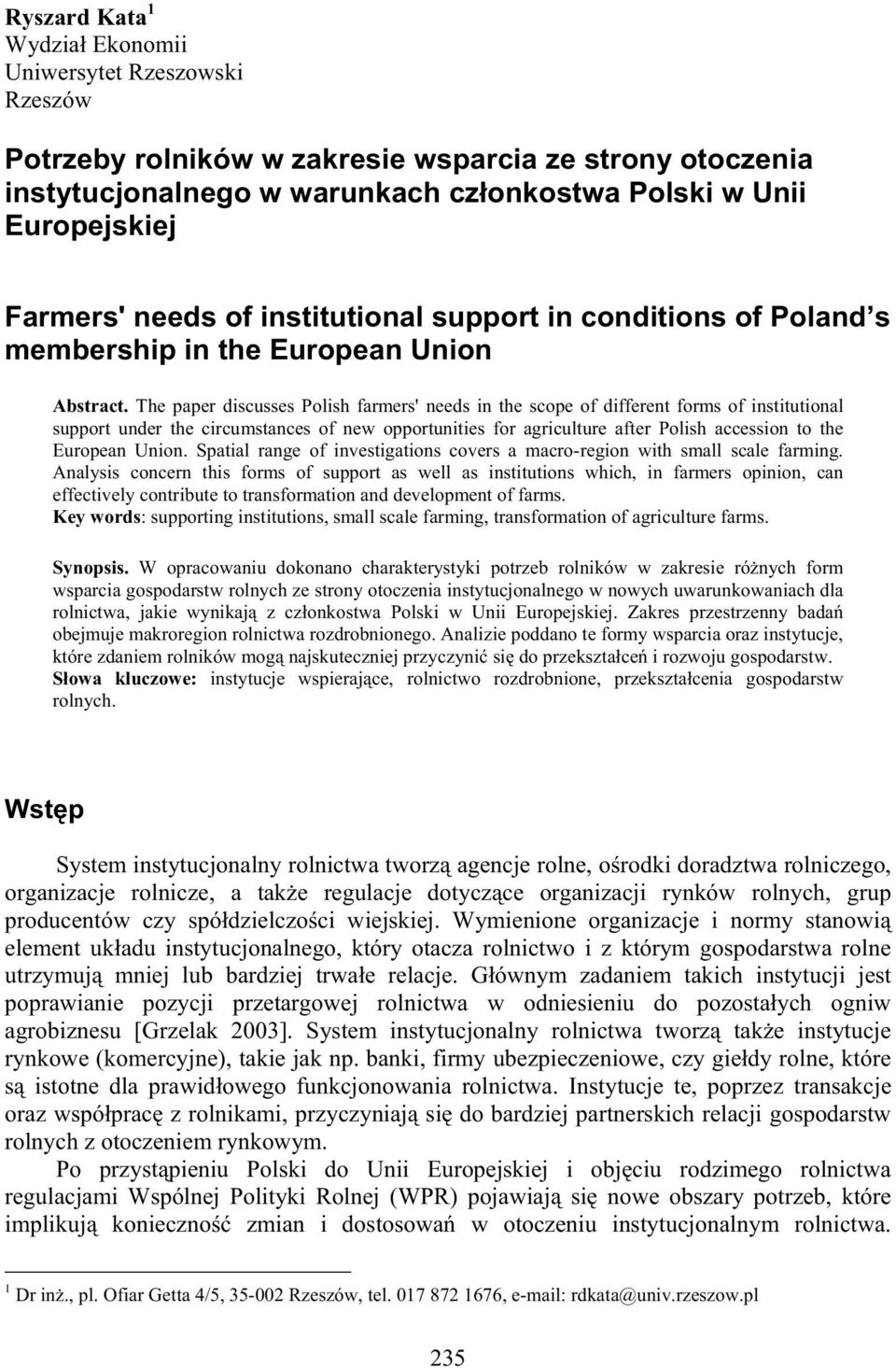 The paper discusses Polish farmers' needs in the scope of different forms of institutional support under the circumstances of new opportunities for agriculture after Polish accession to the European