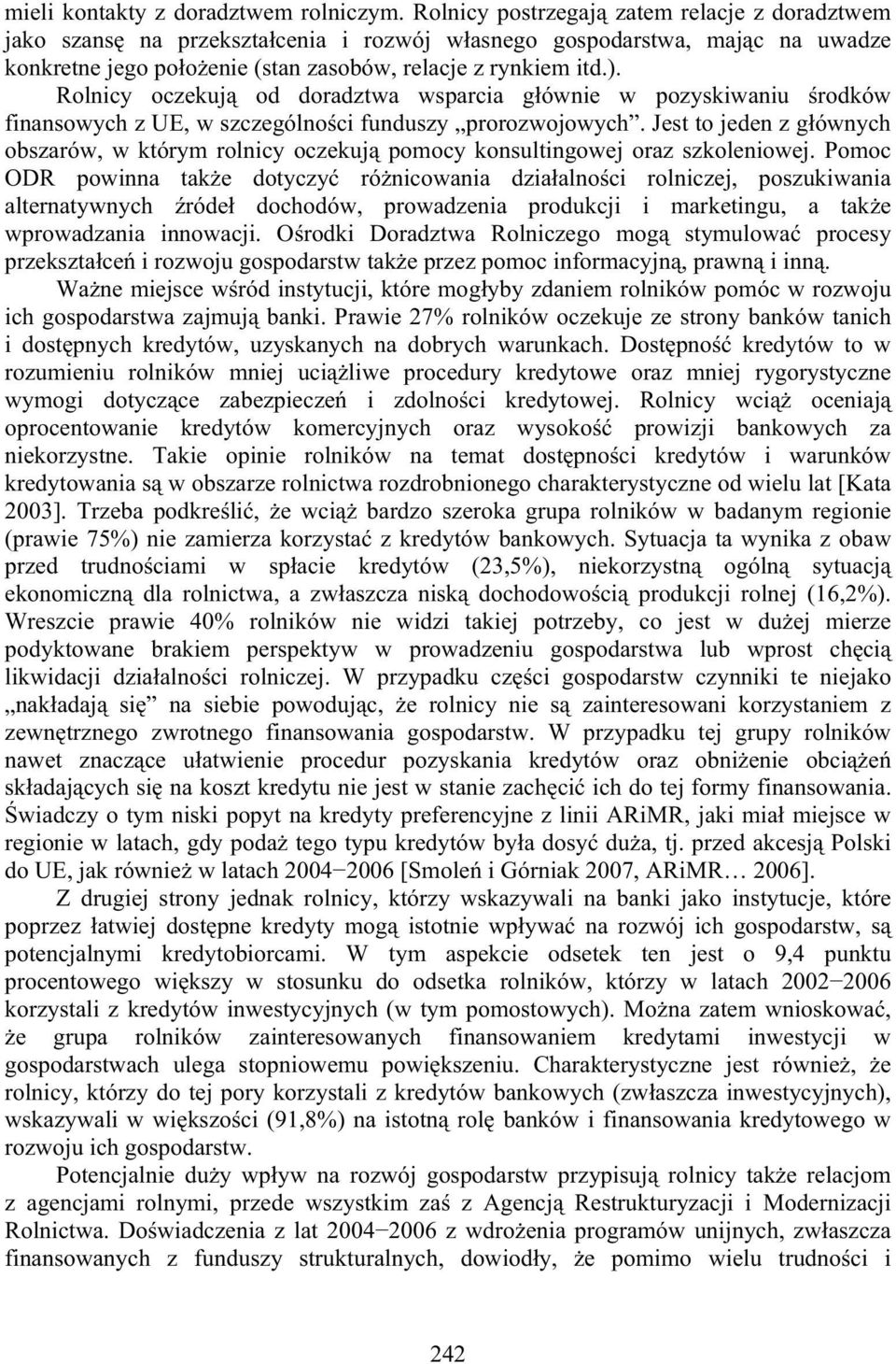 Rolnicy oczekuj od doradztwa wsparcia g ównie w pozyskiwaniu rodków finansowych z UE, w szczególno ci funduszy prorozwojowych.