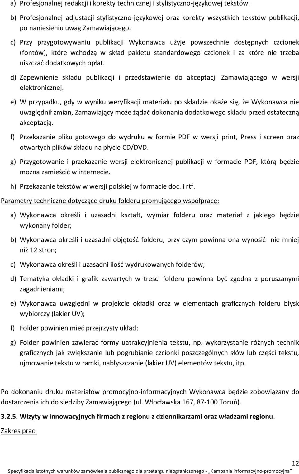 c) Przy przygotowywaniu publikacji Wykonawca użyje powszechnie dostępnych czcionek (fontów), które wchodzą w skład pakietu standardowego czcionek i za które nie trzeba uiszczać dodatkowych opłat.