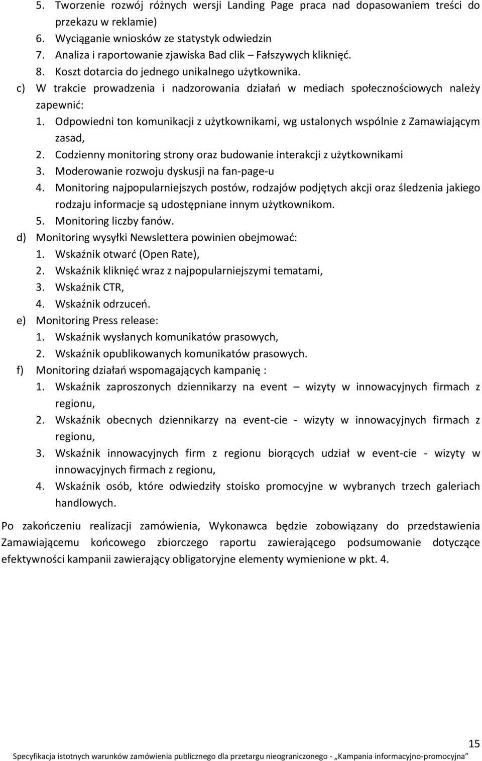 c) W trakcie prowadzenia i nadzorowania działań w mediach społecznościowych należy zapewnić: 1. Odpowiedni ton komunikacji z użytkownikami, wg ustalonych wspólnie z Zamawiającym zasad, 2.