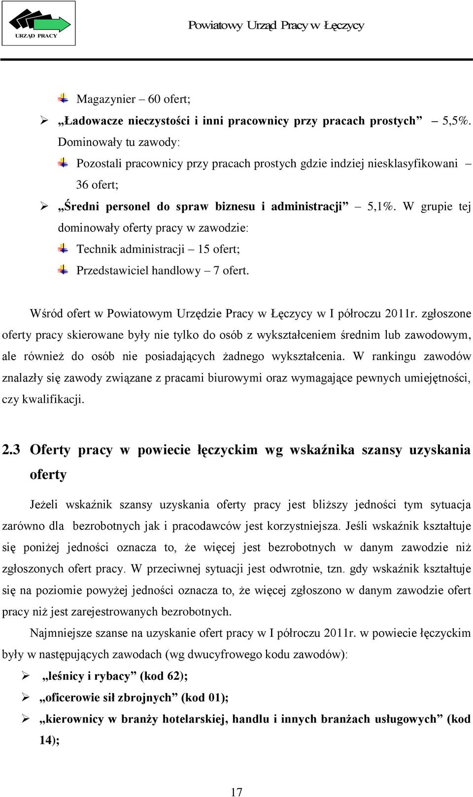 W grupie tej dominowały oferty pracy w zawodzie: Technik administracji 15 ofert; Przedstawiciel handlowy 7 ofert. Wśród ofert w Powiatowym Urzędzie Pracy w Łęczycy w I półroczu 2011r.