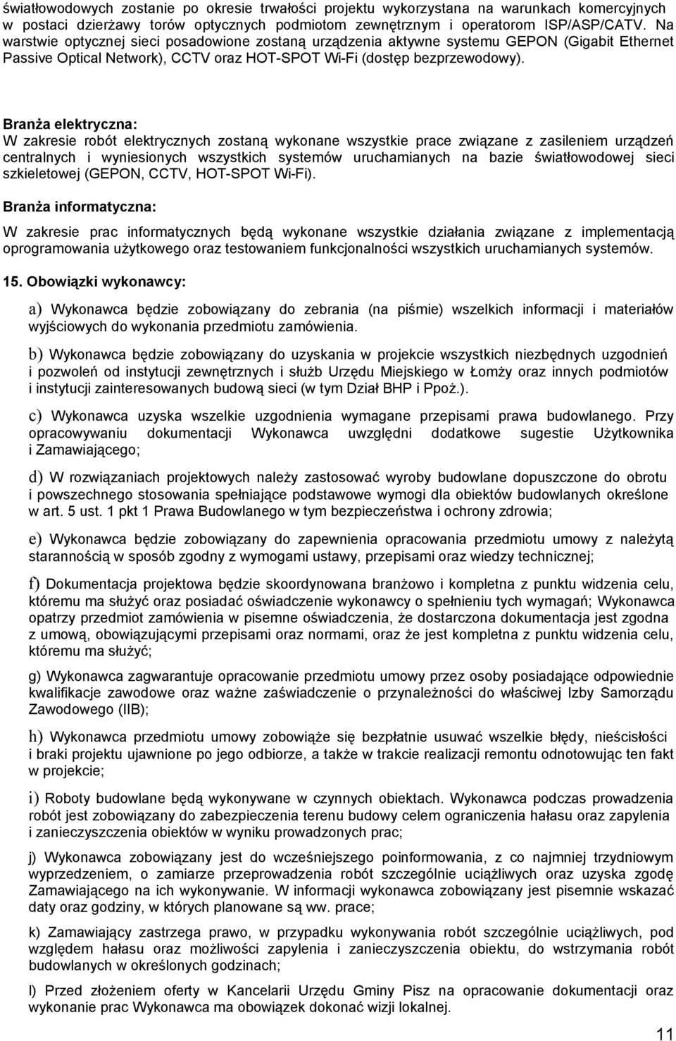 Branża elektryczna: W zakresie robót elektrycznych zostaną wykonane wszystkie prace związane z zasileniem urządzeń centralnych i wyniesionych wszystkich systemów uruchamianych na bazie światłowodowej