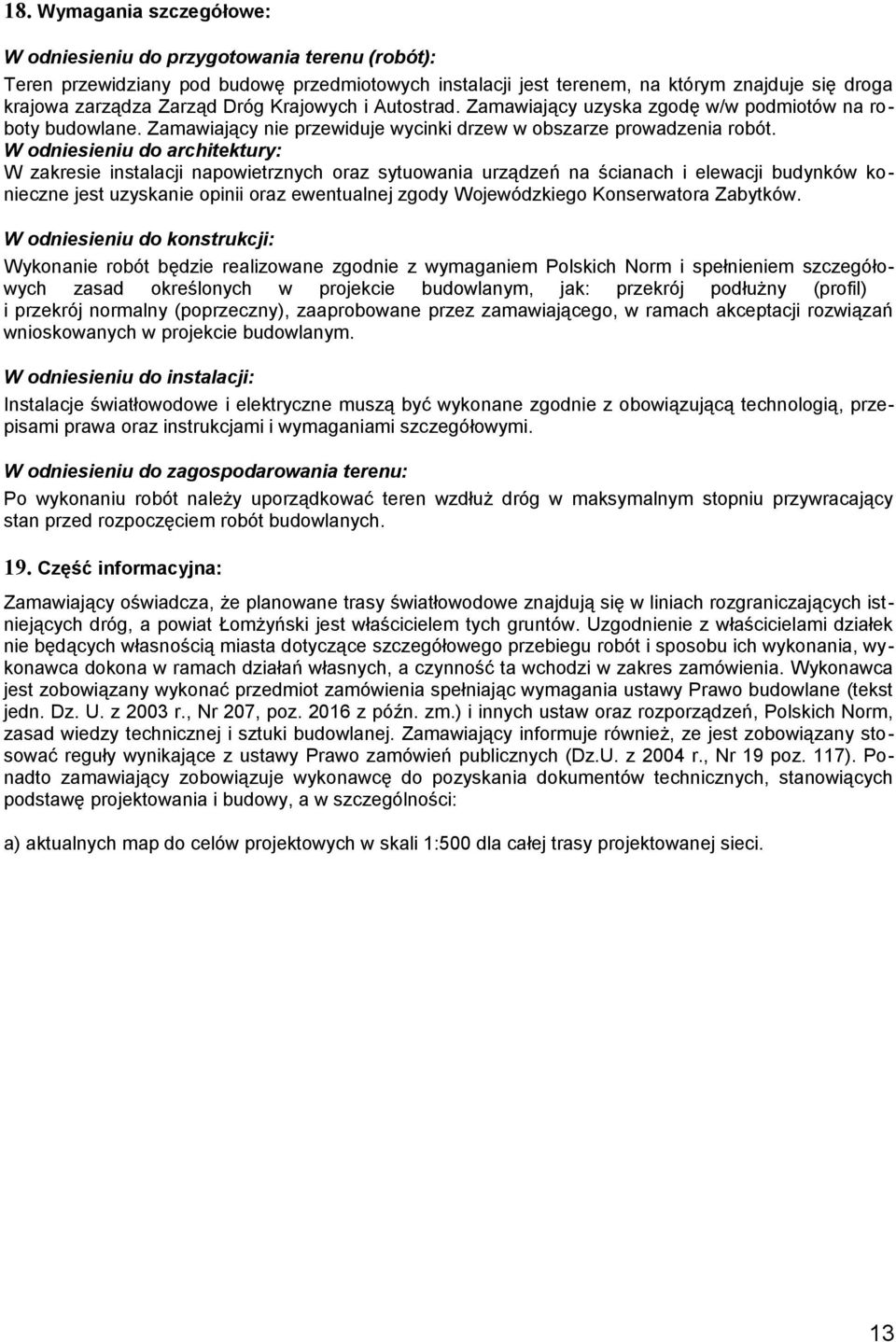 W odniesieniu do architektury: W zakresie instalacji napowietrznych oraz sytuowania urządzeń na ścianach i elewacji budynków konieczne jest uzyskanie opinii oraz ewentualnej zgody Wojewódzkiego