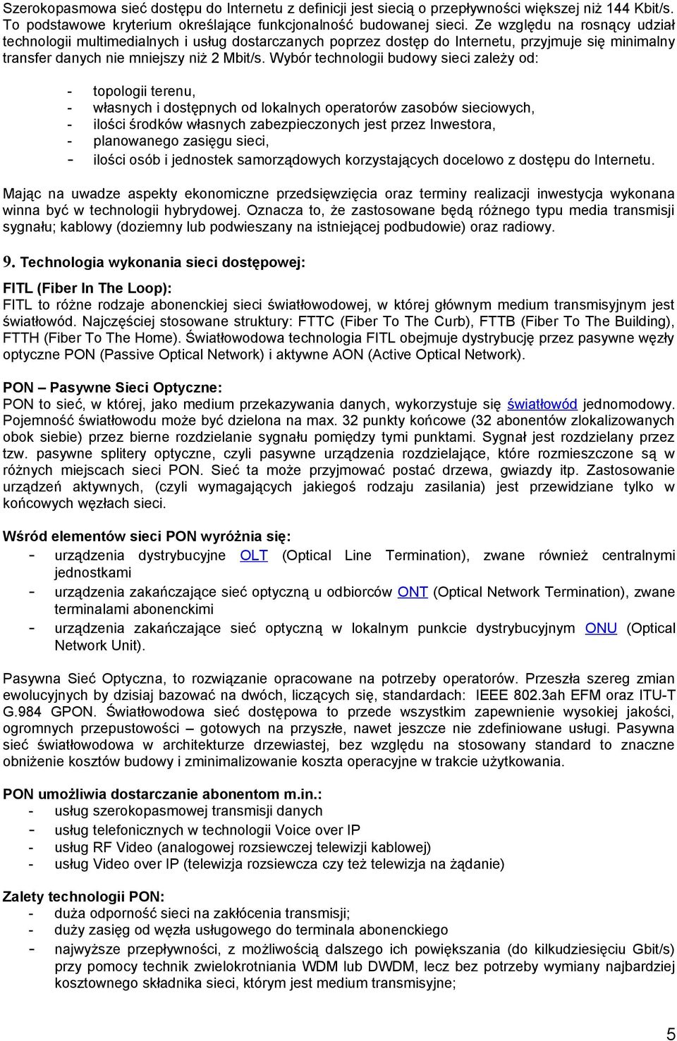 Wybór technologii budowy sieci zależy od: - topologii terenu, - własnych i dostępnych od lokalnych operatorów zasobów sieciowych, - ilości środków własnych zabezpieczonych jest przez Inwestora, -