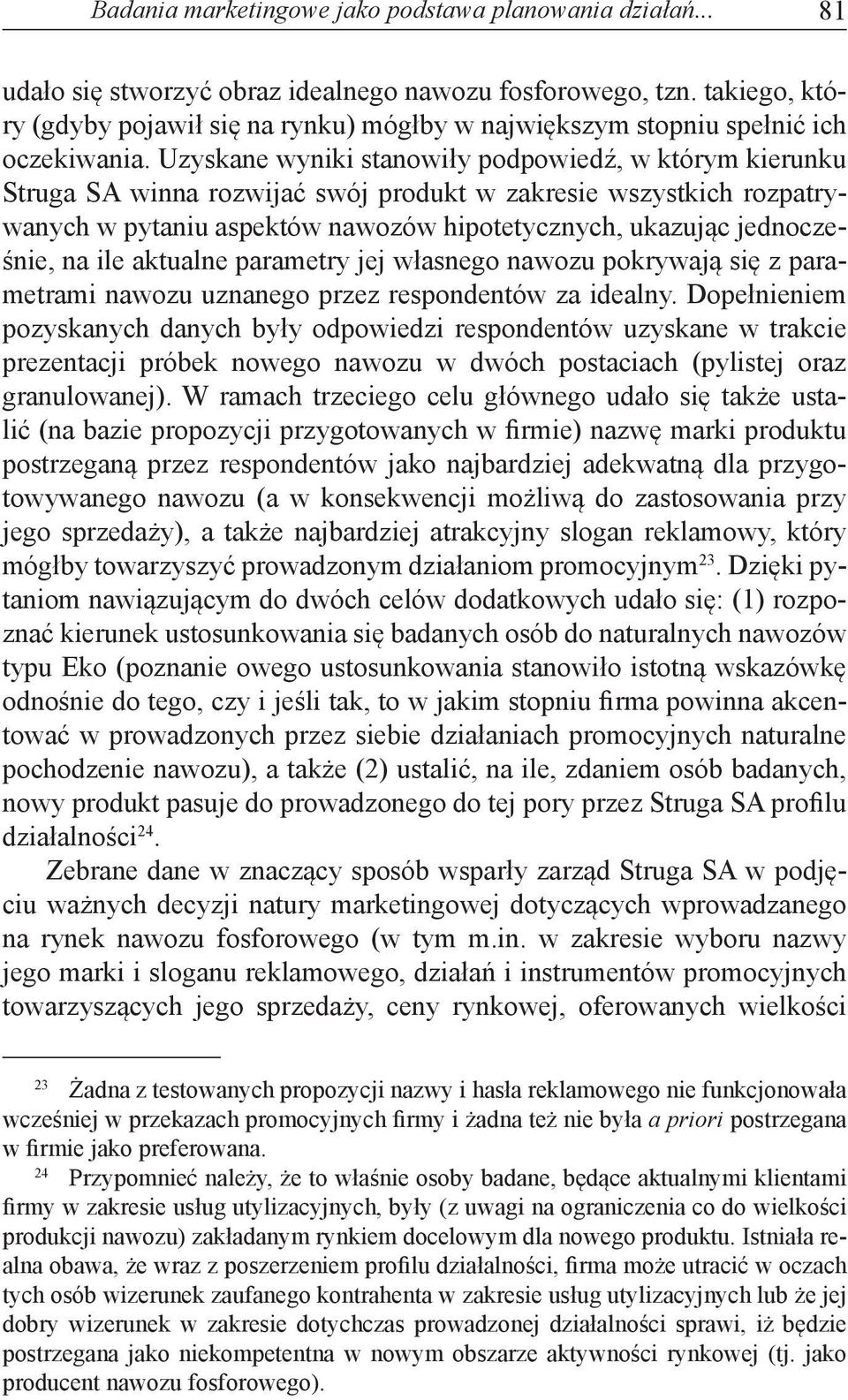 Uzyskane wyniki stanowiły podpowiedź, w którym kierunku Struga SA winna rozwijać swój produkt w zakresie wszystkich rozpatrywanych w pytaniu aspektów nawozów hipotetycznych, ukazując jednocześnie, na