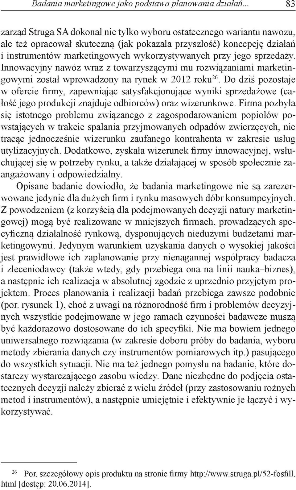 przy jego sprzedaży. Innowacyjny nawóz wraz z towarzyszącymi mu rozwiązaniami marketingowymi został wprowadzony na rynek w 2012 roku 26.