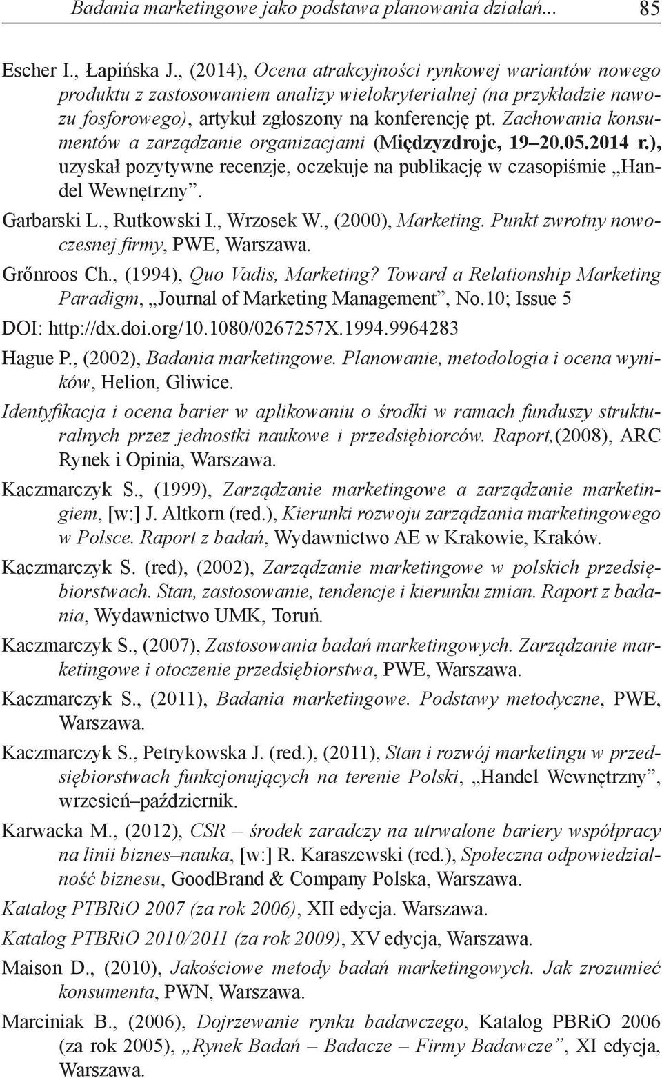 Zachowania konsumentów a zarządzanie organizacjami (Międzyzdroje, 19 20.05.2014 r.), uzyskał pozytywne recenzje, oczekuje na publikację w czasopiśmie Handel Wewnętrzny. Garbarski L., Rutkowski I.