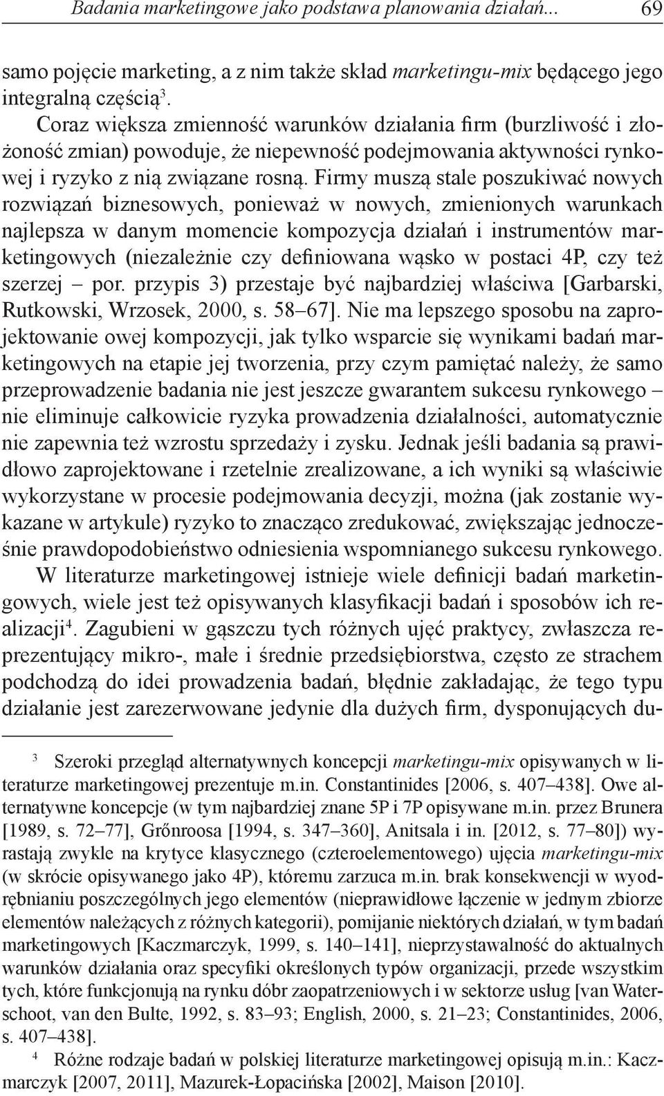 Firmy muszą stale poszukiwać nowych rozwiązań biznesowych, ponieważ w nowych, zmienionych warunkach najlepsza w danym momencie kompozycja działań i instrumentów marketingowych (niezależnie czy