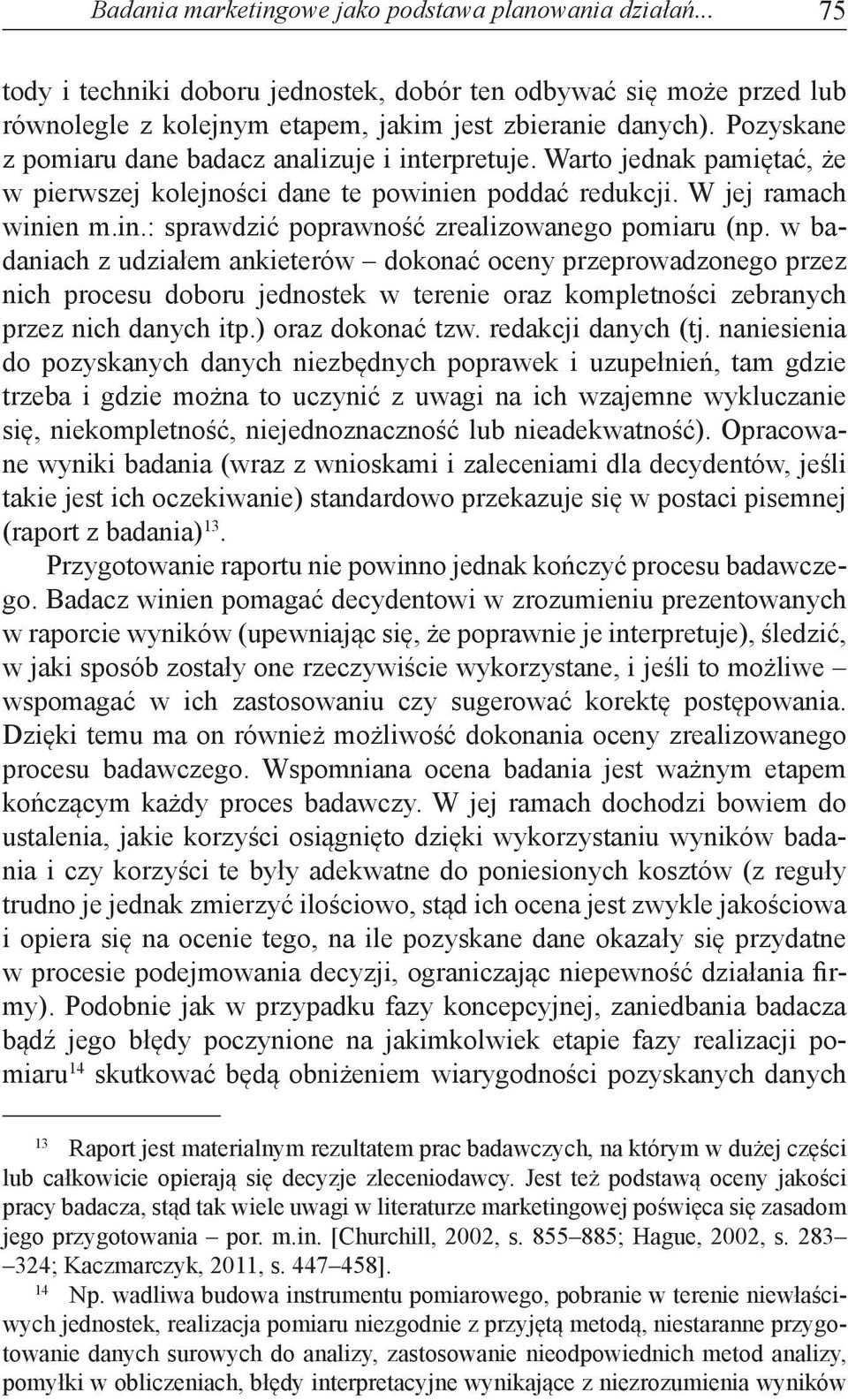 w badaniach z udziałem ankieterów dokonać oceny przeprowadzonego przez nich procesu doboru jednostek w terenie oraz kompletności zebranych przez nich danych itp.) oraz dokonać tzw.