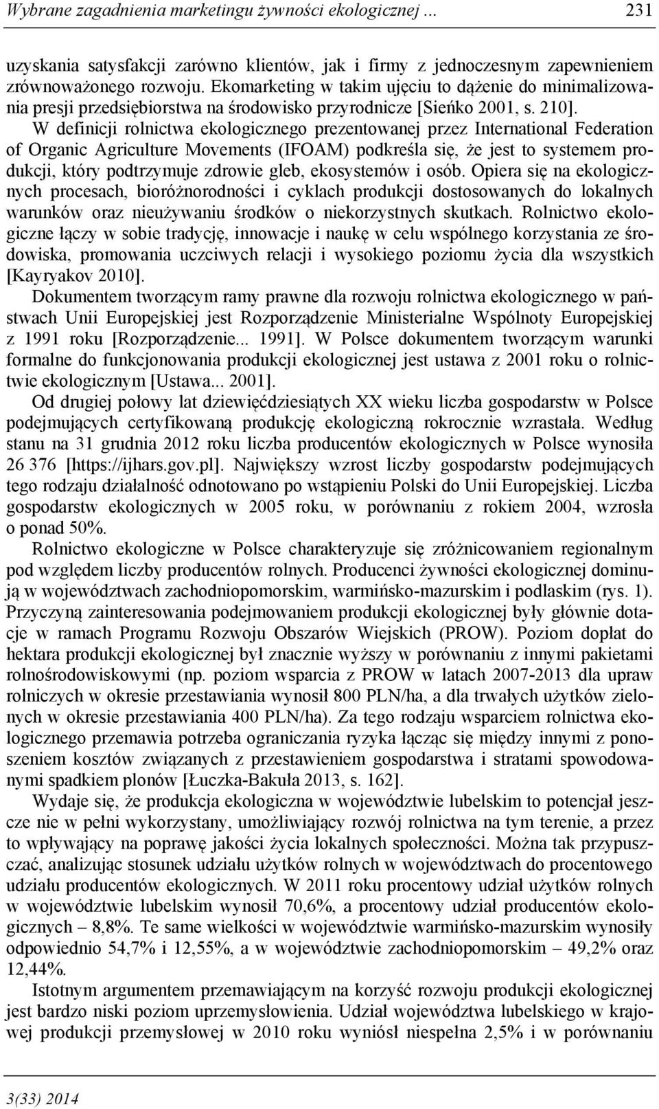 W definicji rolnictwa ekologicznego prezentowanej przez International Federation of Organic Agriculture Movements (IFOAM) podkreśla się, że jest to systemem produkcji, który podtrzymuje zdrowie gleb,