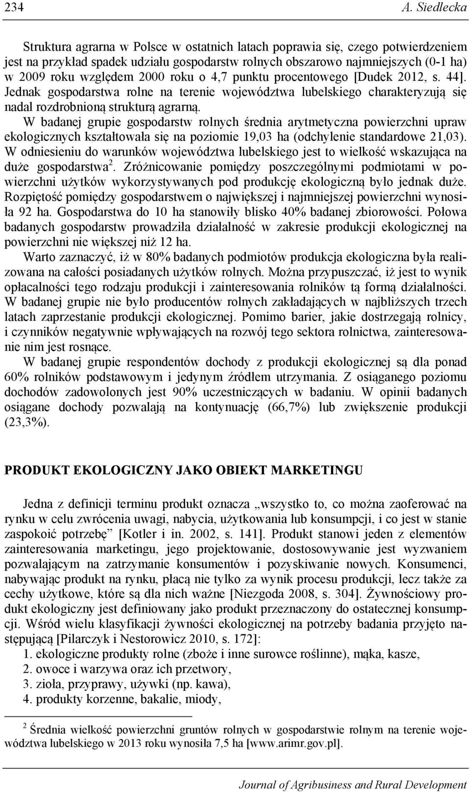 2000 roku o 4,7 punktu procentowego [Dudek 2012, s. 44]. Jednak gospodarstwa rolne na terenie województwa lubelskiego charakteryzują się nadal rozdrobnioną strukturą agrarną.