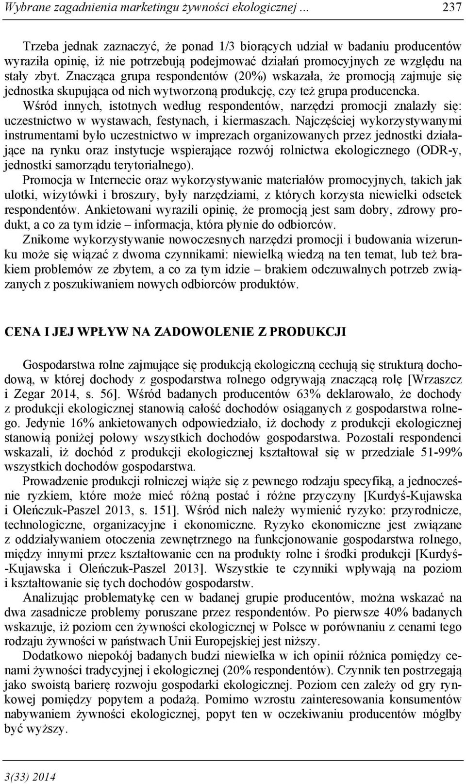 Znacząca grupa respondentów (20%) wskazała, że promocją zajmuje się jednostka skupująca od nich wytworzoną produkcję, czy też grupa producencka.