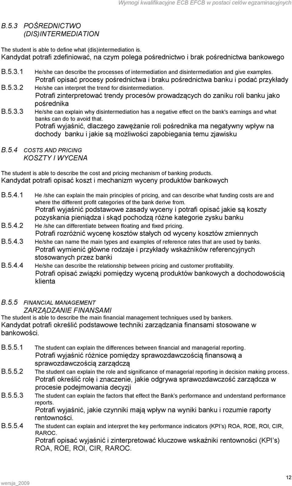 Potrafi opisać procesy pośrednictwa i braku pośrednictwa banku i podać przykłady He/she can interpret the trend for disintermediation.