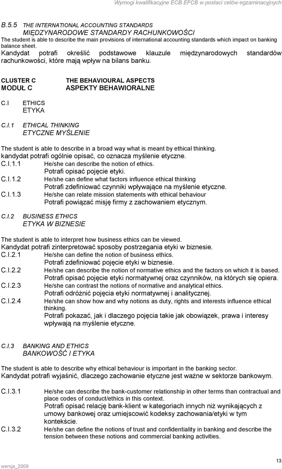 CLUSTER C MODUŁ C THE BEHAVIOURAL ASPECTS ASPEKTY BEHAWIORALNE C.I C.I.1 ETHICS ETYKA ETHICAL THINKING ETYCZNE MYŚLENIE The student is able to describe in a broad way what is meant by ethical thinking.