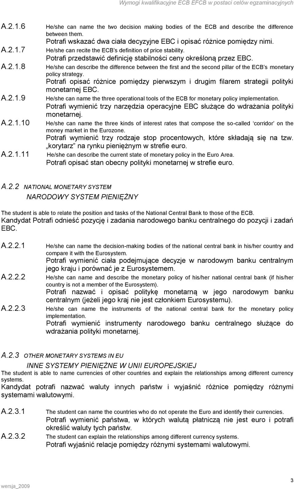 He/she can describe the difference between the first and the second pillar of the ECB s monetary policy strategy.