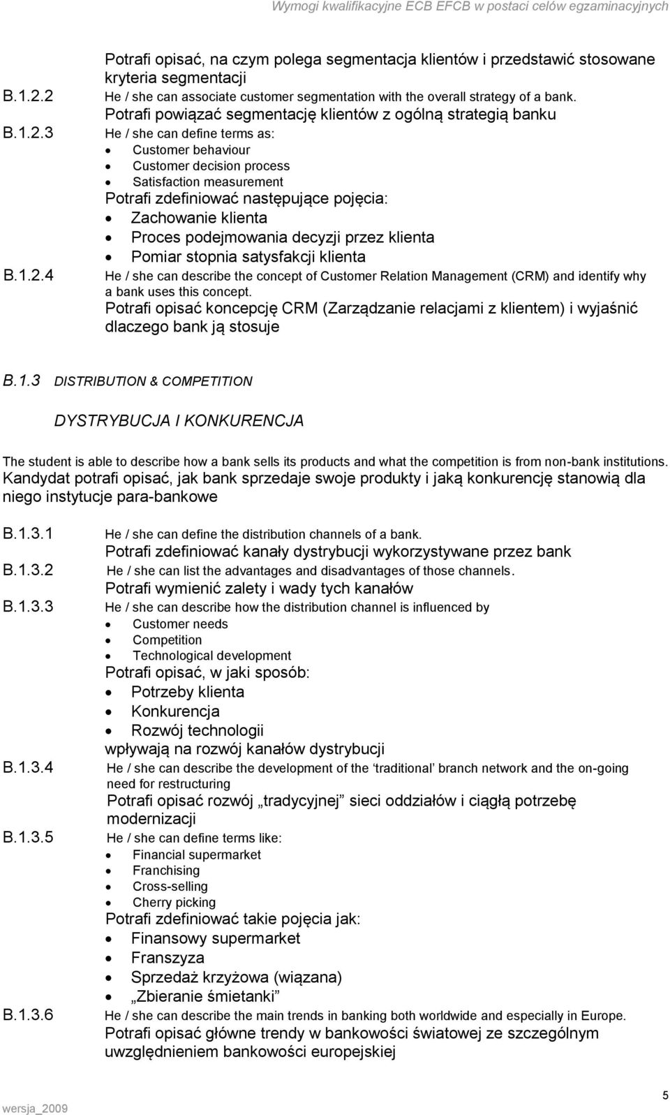 pojęcia: Zachowanie klienta Proces podejmowania decyzji przez klienta Pomiar stopnia satysfakcji klienta He / she can describe the concept of Customer Relation Management (CRM) and identify why a