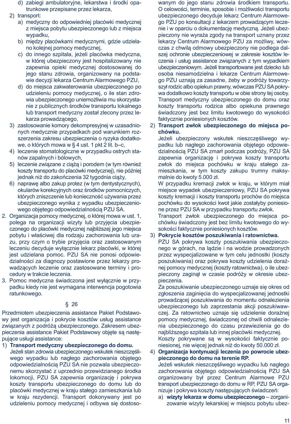 go PZU po konsultacji z lekarzem prowadzącym leczez miejsca pobytu ubezpieczonego lub z miejsca nie i w oparciu o dokumentację medyczną.