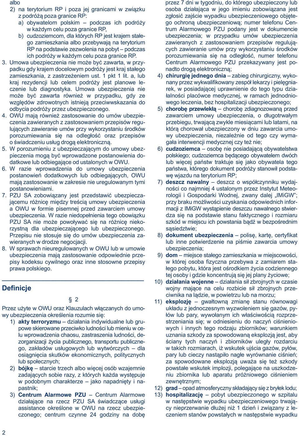 cudzoziemcom, dla których RP jest krajem stałe- ubezpieczenia; w przypadku umów ubezpieczenia go zamieszkania albo przebywają na terytorium zawieranych z zastosowaniem przepisów regulują- RP na