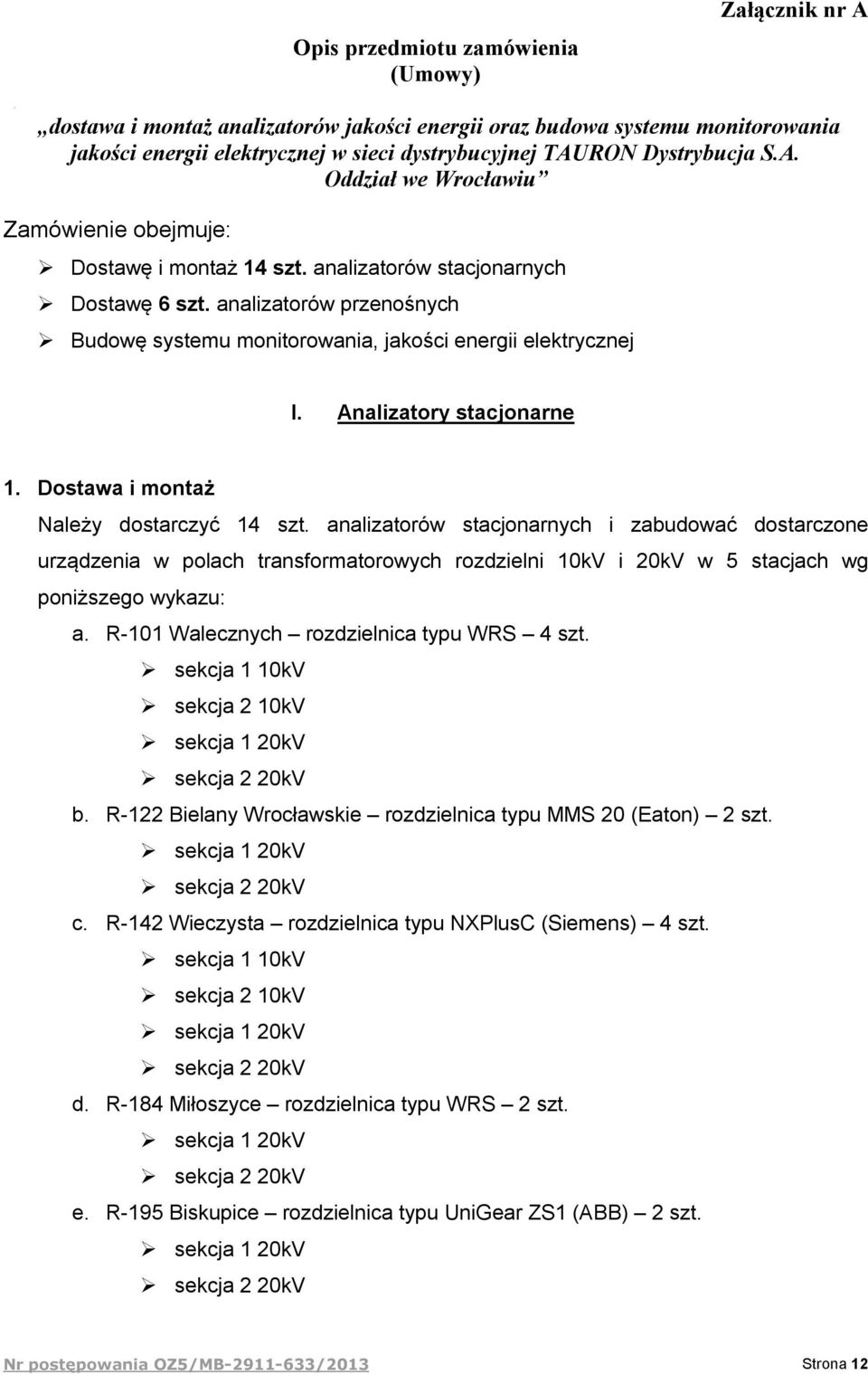 analizatorów przenośnych Budowę systemu monitorowania, jakości energii elektrycznej I. Analizatory stacjonarne 1. Dostawa i montaż Należy dostarczyć 14 szt.