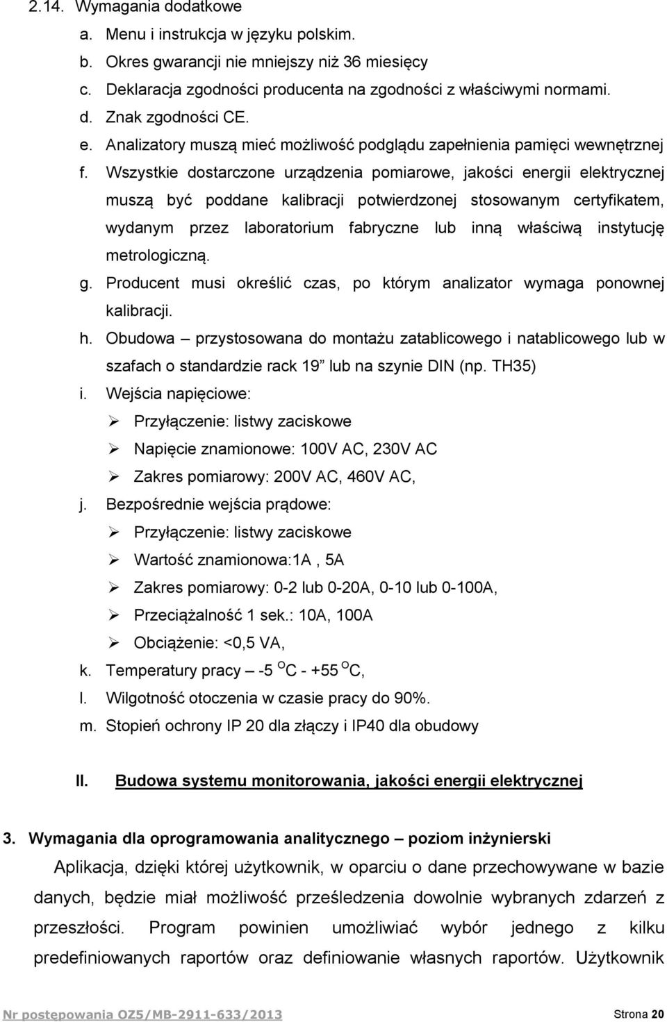 Wszystkie dostarczone urządzenia pomiarowe, jakości energii elektrycznej muszą być poddane kalibracji potwierdzonej stosowanym certyfikatem, wydanym przez laboratorium fabryczne lub inną właściwą