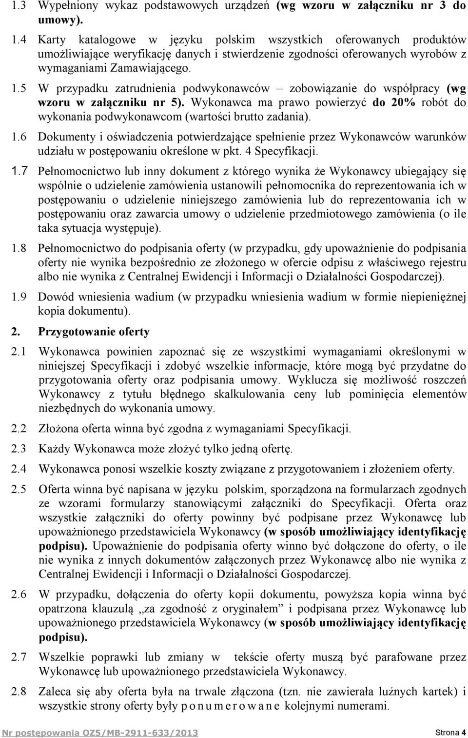 5 W przypadku zatrudnienia podwykonawców zobowiązanie do współpracy (wg wzoru w załączniku nr 5). Wykonawca ma prawo powierzyć do 20% robót do wykonania podwykonawcom (wartości brutto zadania). 1.