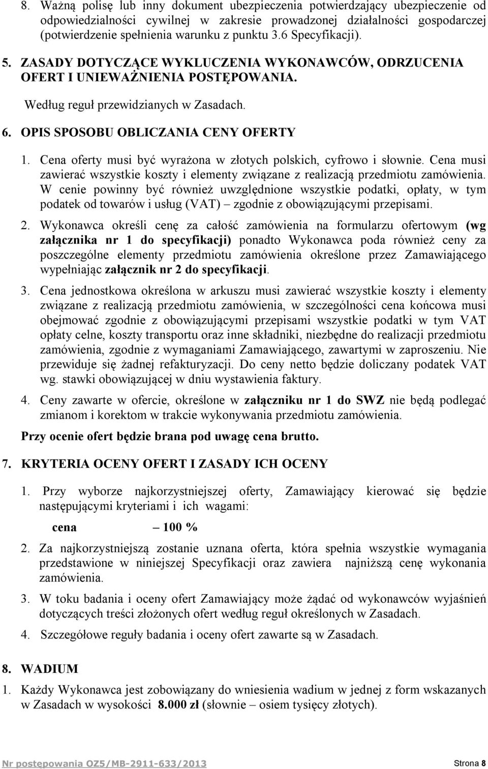 Cena oferty musi być wyrażona w złotych polskich, cyfrowo i słownie. Cena musi zawierać wszystkie koszty i elementy związane z realizacją przedmiotu zamówienia.