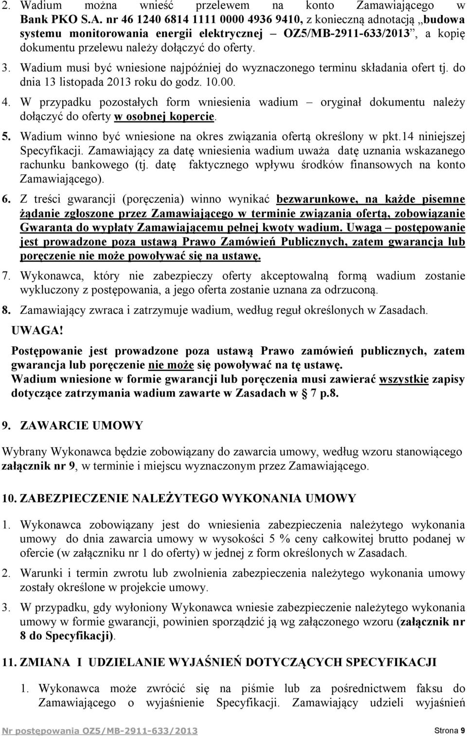 Wadium musi być wniesione najpóźniej do wyznaczonego terminu składania ofert tj. do dnia 13 listopada 2013 roku do godz. 10.00. 4.