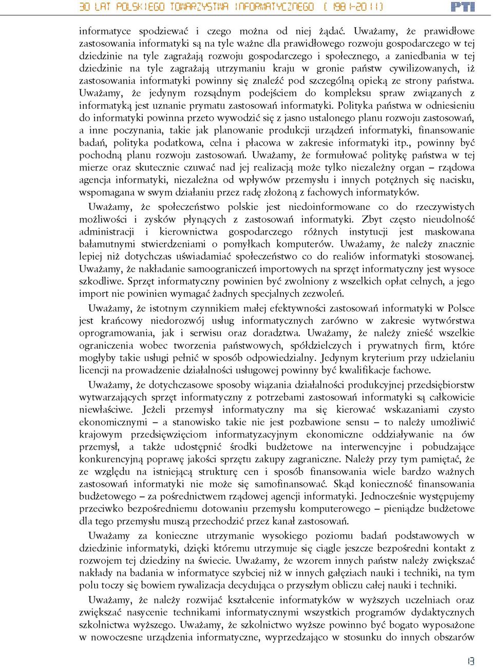 dziedzinie na tyle zagrażają utrzymaniu kraju w gronie państw cywilizowanych, iż zastosowania informatyki powinny się znaleźć pod szczególną opieką ze strony państwa.