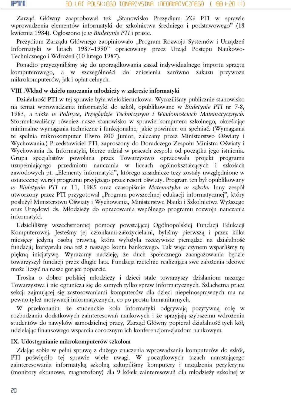 Prezydium Zarządu Głównego zaopiniowało Program Rozwoju Systemów i Urządzeń Informatyki w latach 1987 1990 opracowany przez Urząd Postępu Naukowo- Technicznego i Wdrożeń (10 lutego 1987).