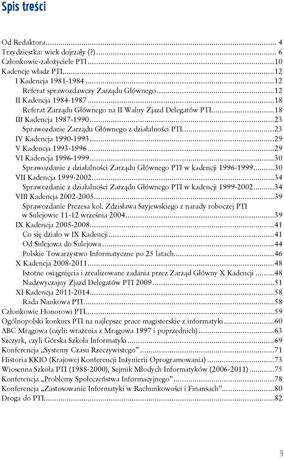 ..29 V Kadencja 1993-1996...29 VI Kadencja 1996-1999...30 Sprawozdanie z działalności Zarządu Głównego PTI w kadencji 1996-1999...30 VII Kadencja 1999-2002.