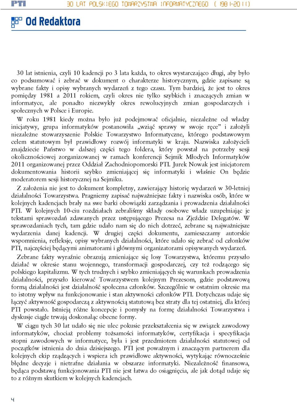 Tym bardziej, że jest to okres pomiędzy 1981 a 2011 rokiem, czyli okres nie tylko szybkich i znaczących zmian w informatyce, ale ponadto niezwykły okres rewolucyjnych zmian gospodarczych i