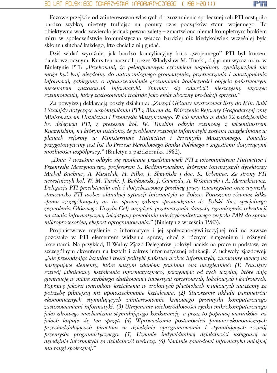 chciał z nią gadać. Dziś widać wyraźnie, jak bardzo koncyliacyjny kurs wojennego PTI był kursem dalekowzrocznym. Kurs ten narzucił prezes Władysław M. Turski, dając mu wyraz m.in.