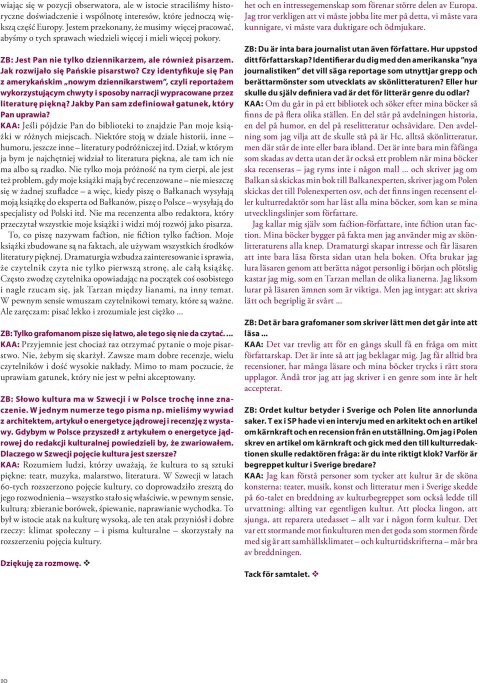 Czy identyfikuje się Pan z amerykańskim nowym dziennikarstwem, czyli reportażem wykorzystującym chwyty i sposoby narracji wypracowane przez literaturę piękną?