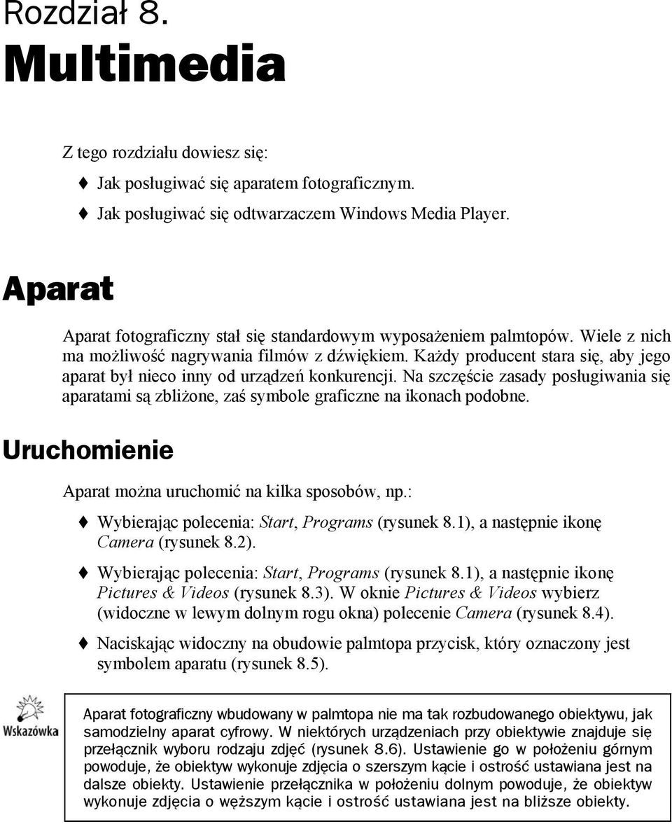 Każdy producent stara się, aby jego aparat był nieco inny od urządzeń konkurencji. Na szczęście zasady posługiwania się aparatami są zbliżone, zaś symbole graficzne na ikonach podobne.