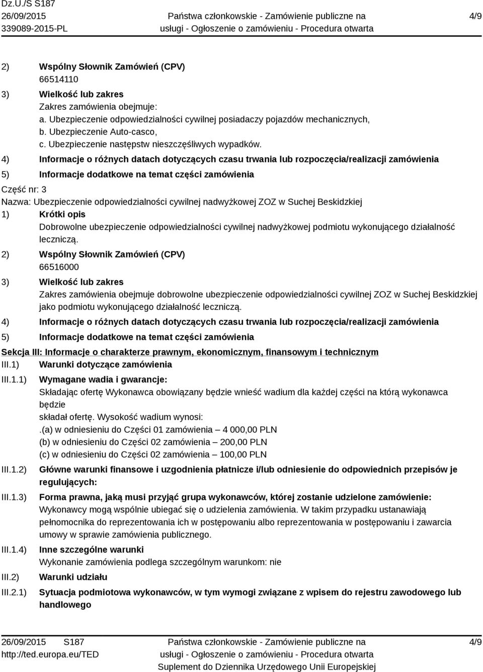 4) Informacje o różnych datach dotyczących czasu trwania lub rozpoczęcia/realizacji zamówienia 5) Informacje dodatkowe na temat części zamówienia Część nr: 3 Nazwa: Ubezpieczenie odpowiedzialności