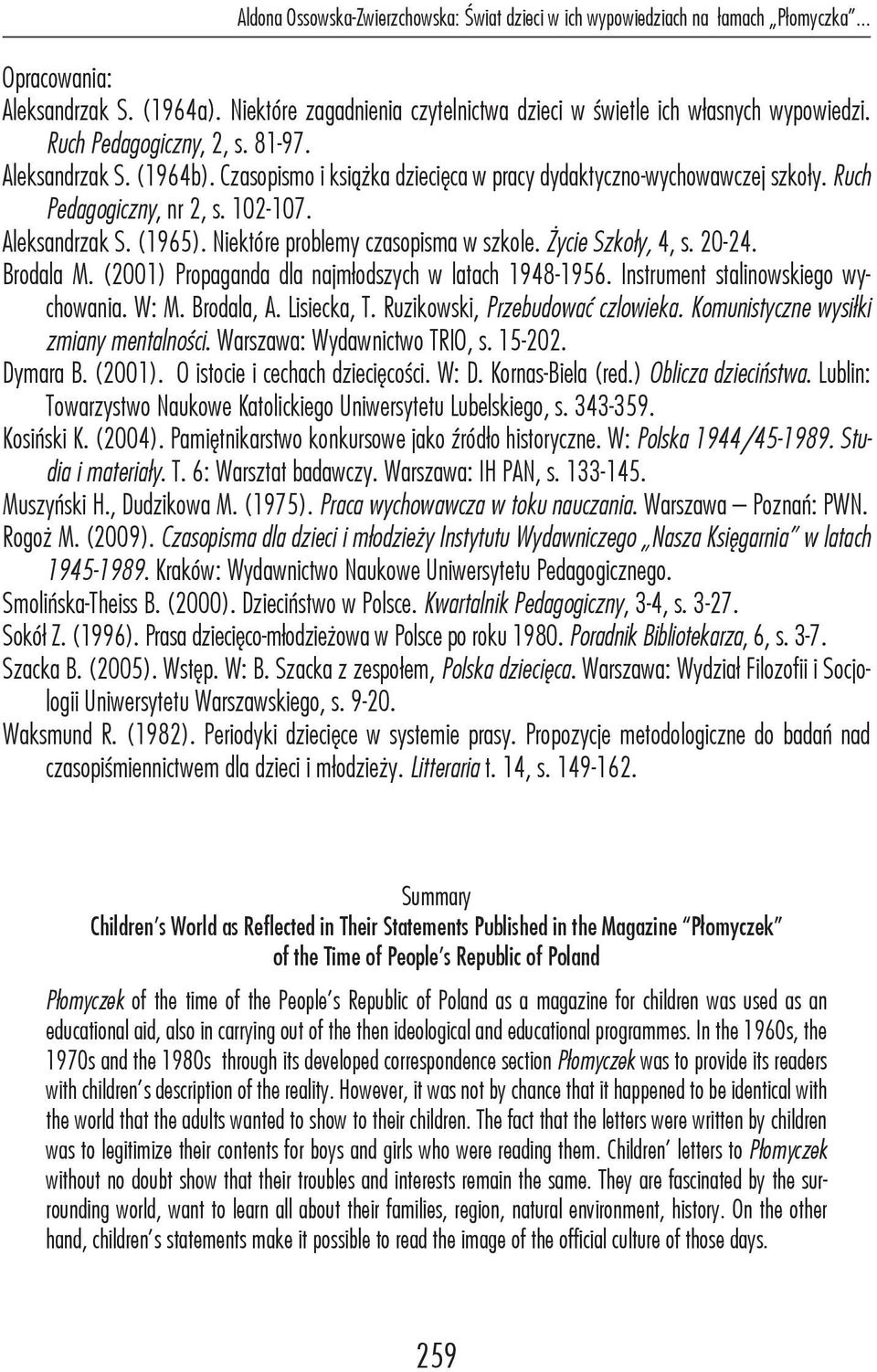 Niektóre problemy czasopisma w szkole. Życie Szkoły, 4, s. 20-24. Brodala M. (2001) Propaganda dla najmłodszych w latach 1948-1956. Instrument stalinowskiego wychowania. W: M. Brodala, A. Lisiecka, T.