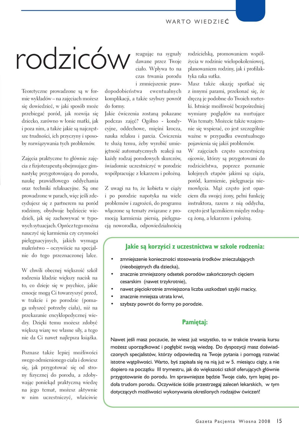 Zajęcia praktyczne to głównie zajęcia z fizjoterapeutą obejmujące gimnastykę przygotowującą do porodu, naukę prawidłowego oddychania oraz techniki relaksacyjne.