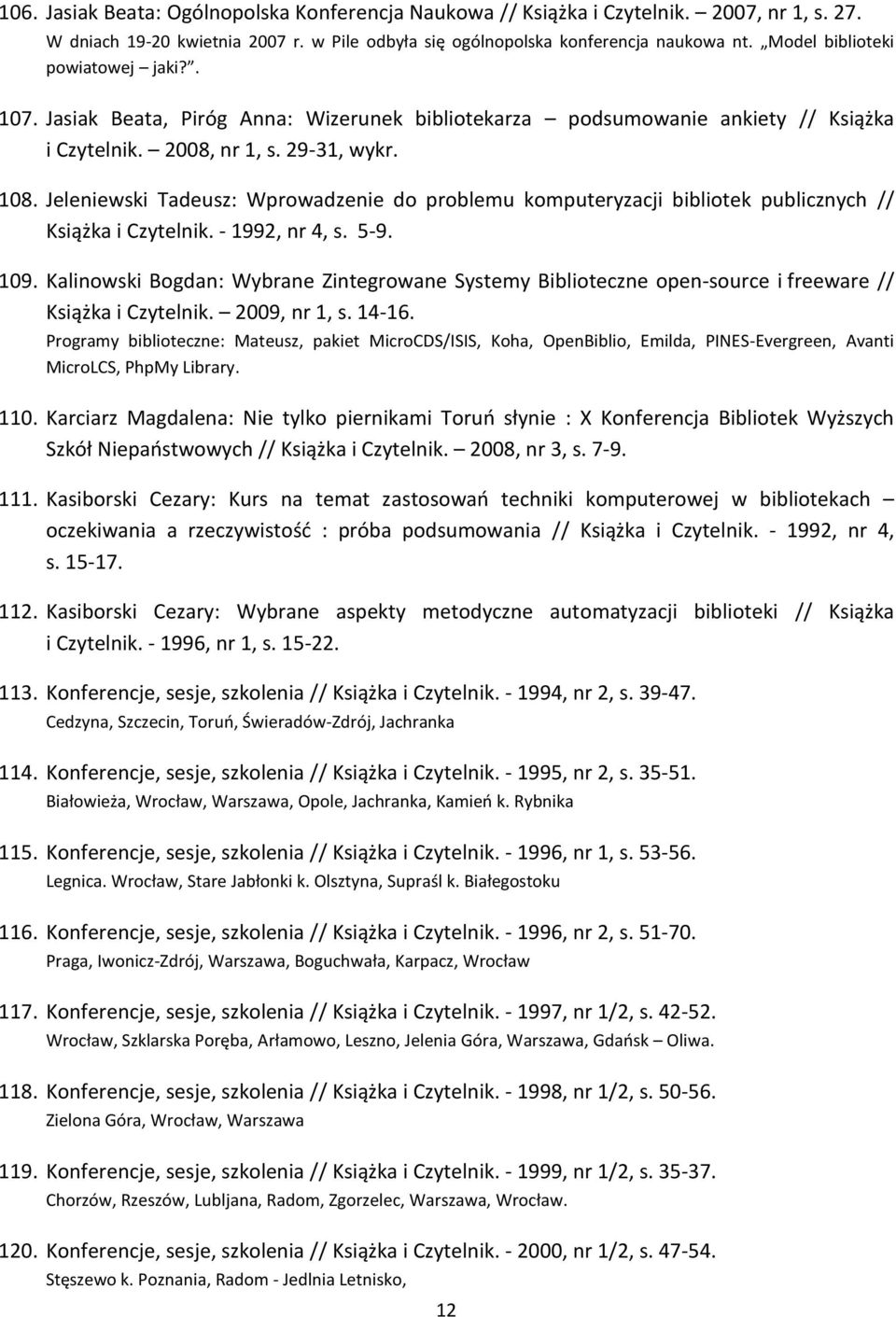 Jeleniewski Tadeusz: Wprowadzenie do problemu komputeryzacji bibliotek publicznych // Książka i Czytelnik. - 1992, nr 4, s. 5-9. 109.