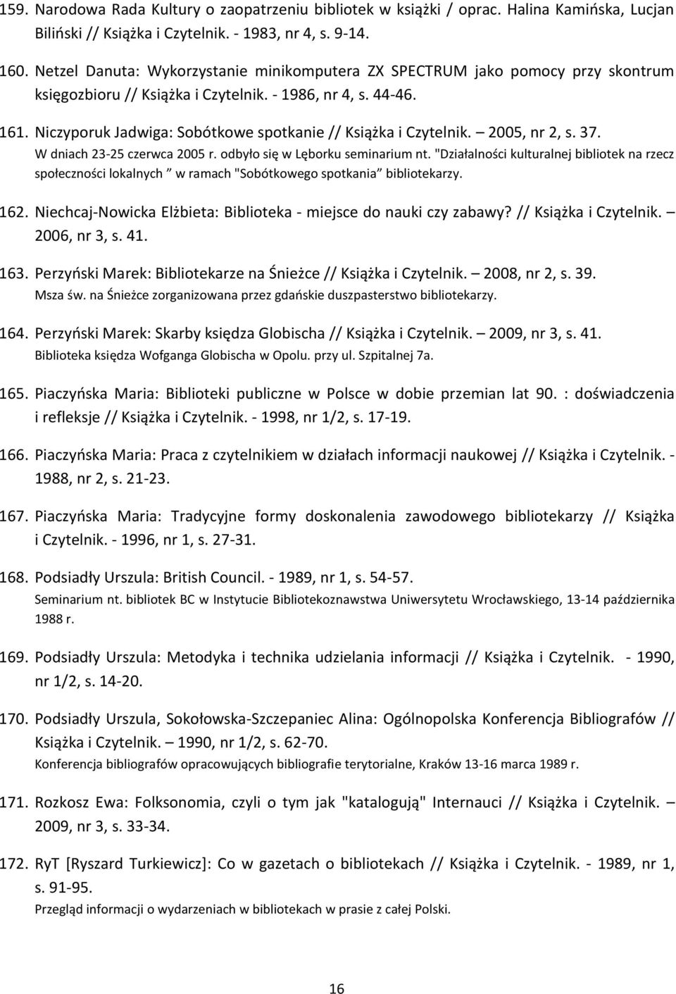 Niczyporuk Jadwiga: Sobótkowe spotkanie // Książka i Czytelnik. 2005, nr 2, s. 37. W dniach 23-25 czerwca 2005 r. odbyło się w Lęborku seminarium nt.