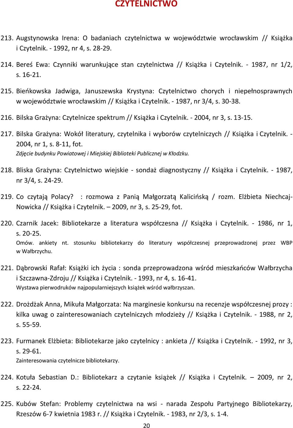 Bieokowska Jadwiga, Januszewska Krystyna: Czytelnictwo chorych i niepełnosprawnych w województwie wrocławskim // Książka i Czytelnik. - 1987, nr 3/4, s. 30-38. 216.