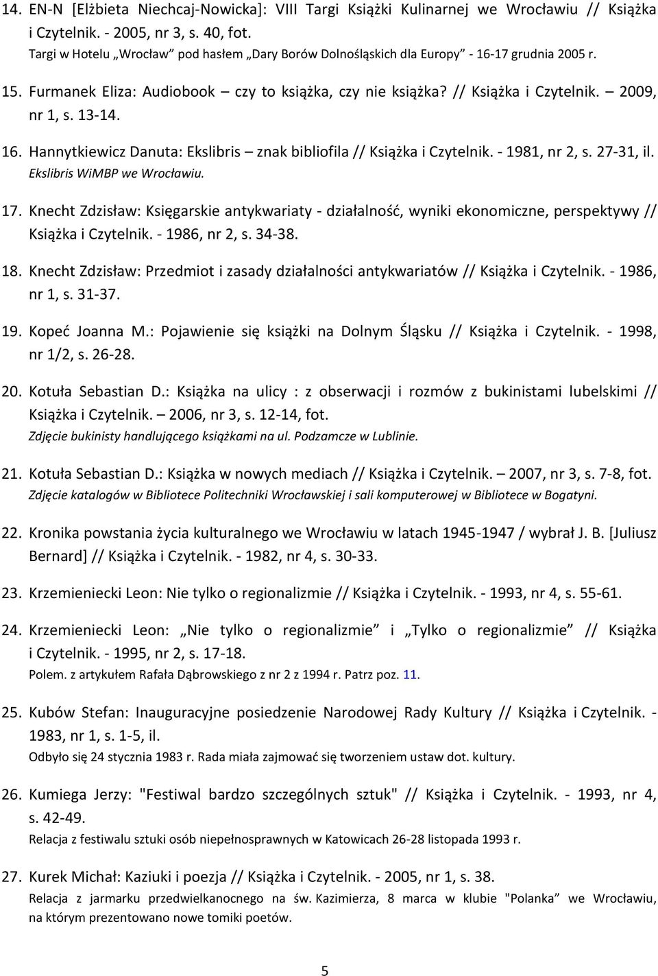 13-14. 16. Hannytkiewicz Danuta: Ekslibris znak bibliofila // Książka i Czytelnik. - 1981, nr 2, s. 27-31, il. Ekslibris WiMBP we Wrocławiu. 17.