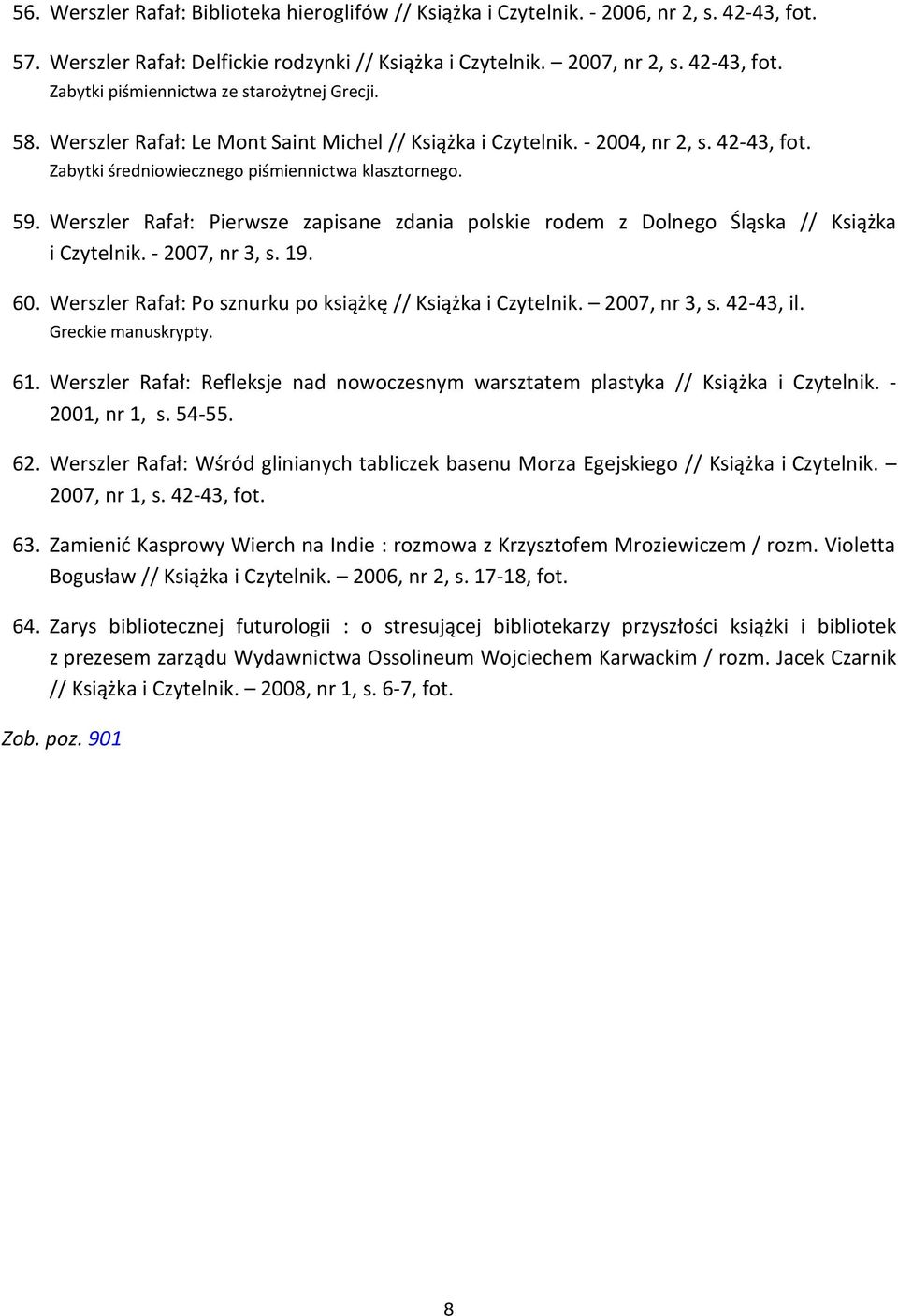 Werszler Rafał: Pierwsze zapisane zdania polskie rodem z Dolnego Śląska // Książka i Czytelnik. - 2007, nr 3, s. 19. 60. Werszler Rafał: Po sznurku po książkę // Książka i Czytelnik. 2007, nr 3, s. 42-43, il.