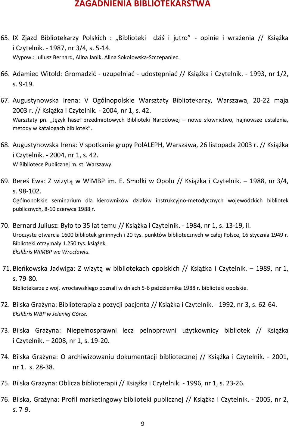 Augustynowska Irena: V Ogólnopolskie Warsztaty Bibliotekarzy, Warszawa, 20-22 maja 2003 r. // Książka i Czytelnik. - 2004, nr 1, s. 42. Warsztaty pn.