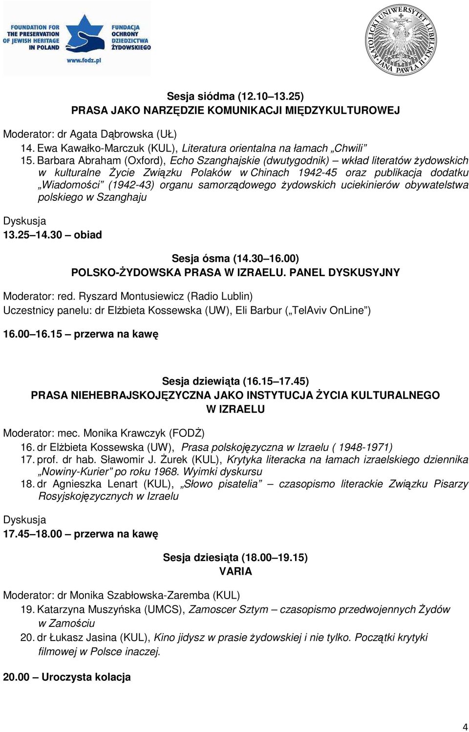 samorządowego żydowskich uciekinierów obywatelstwa polskiego w Szanghaju 13.25 14.30 obiad Sesja ósma (14.30 16.00) POLSKO-ŻYDOWSKA PRASA W IZRAELU. PANEL DYSKUSYJNY Moderator: red.