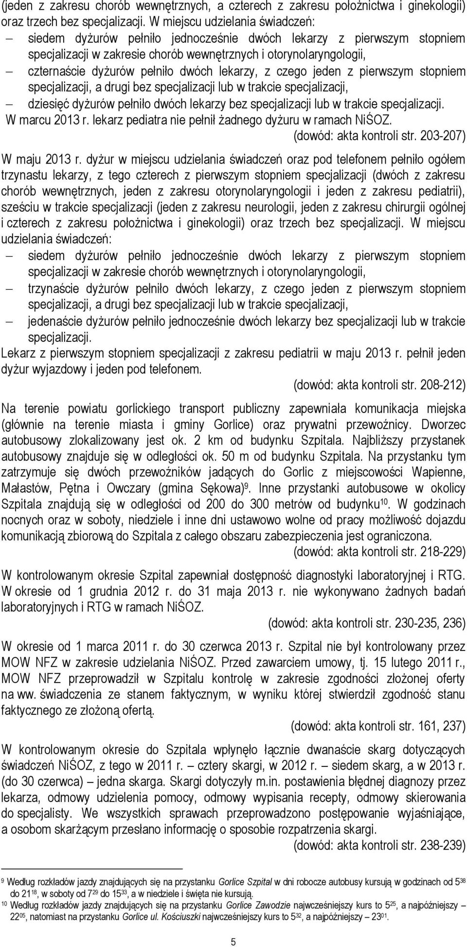 dwóch lekarzy, z czego jeden z pierwszym stopniem specjalizacji, a drugi bez specjalizacji lub w trakcie specjalizacji, dziesięć dyżurów pełniło dwóch lekarzy bez specjalizacji lub w trakcie