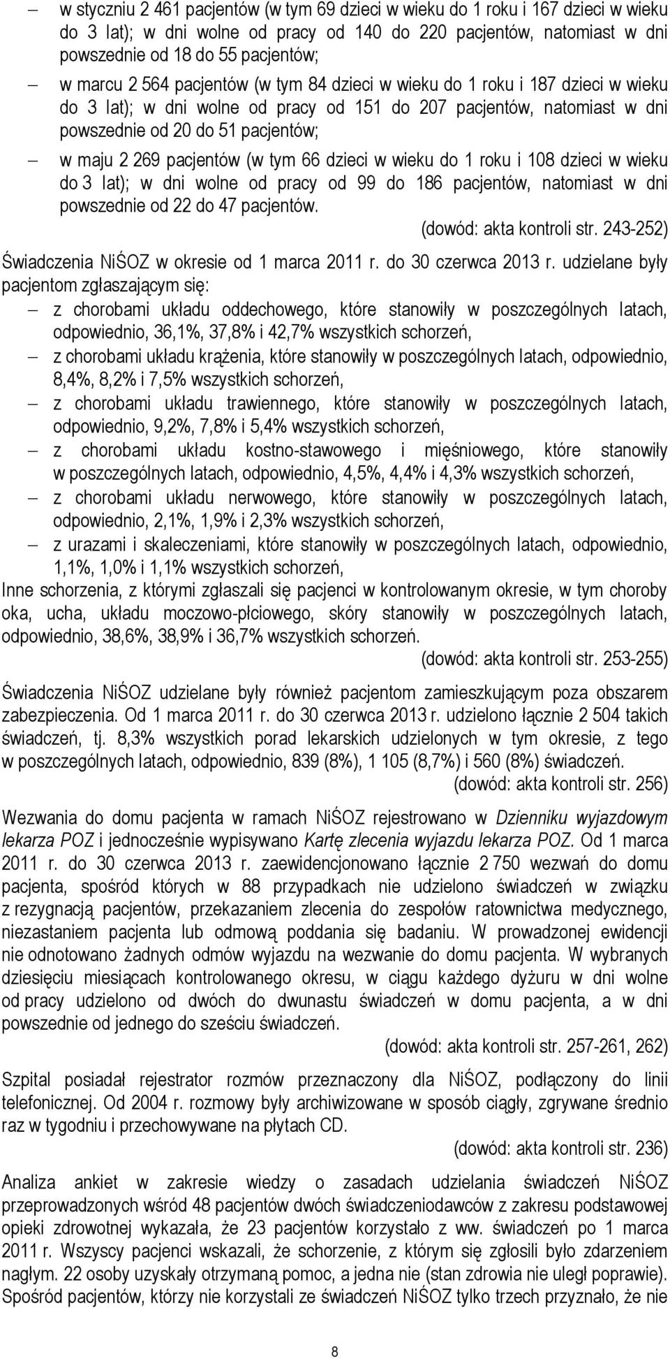 (w tym 66 dzieci w wieku do 1 roku i 108 dzieci w wieku do 3 lat); w dni wolne od pracy od 99 do 186 pacjentów, natomiast w dni powszednie od 22 do 47 pacjentów. (dowód: akta kontroli str.