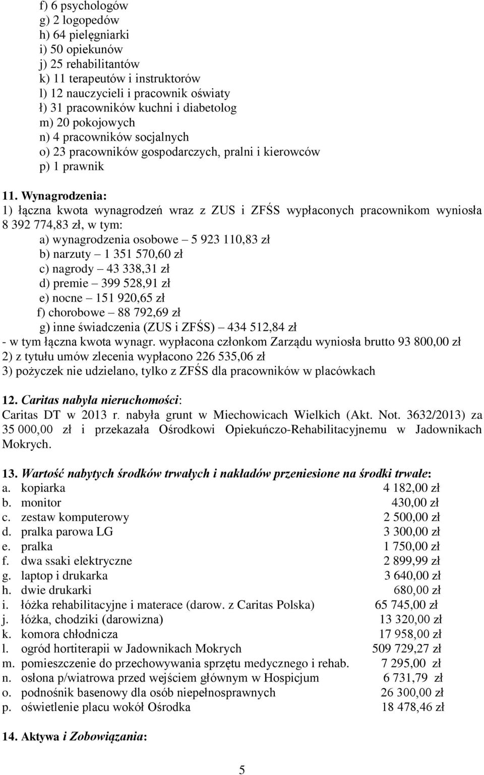 Wynagrodzenia: 1) łączna kwota wynagrodzeń wraz z ZUS i ZFŚS wypłaconych pracownikom wyniosła 8 392 774,83 zł, w tym: a) wynagrodzenia osobowe 5 923 110,83 zł b) narzuty 1 351 570,60 zł c) nagrody 43