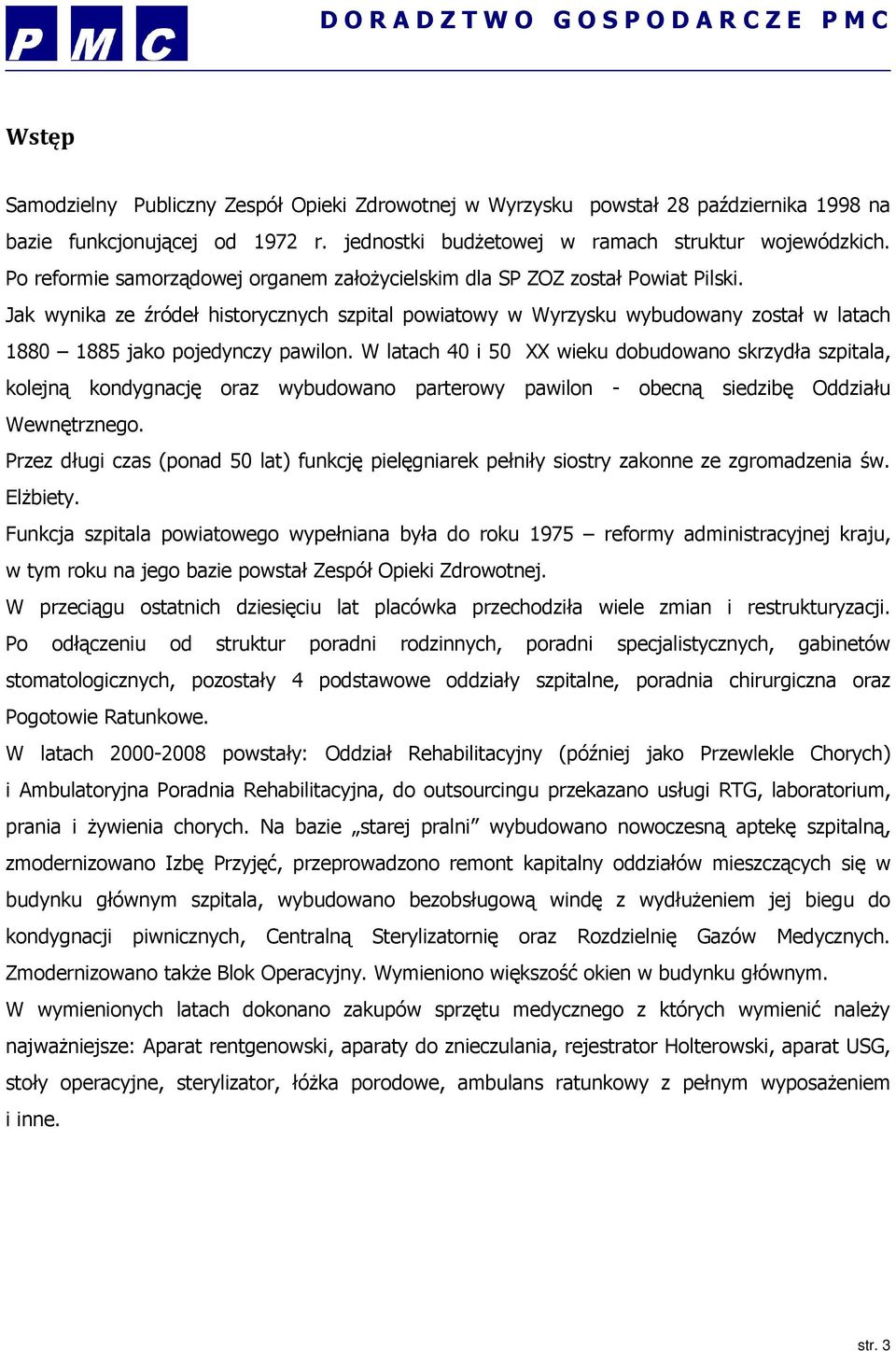 Jak wynika ze źródeł historycznych szpital powiatowy w Wyrzysku wybudowany został w latach 1880 1885 jako pojedynczy pawilon.