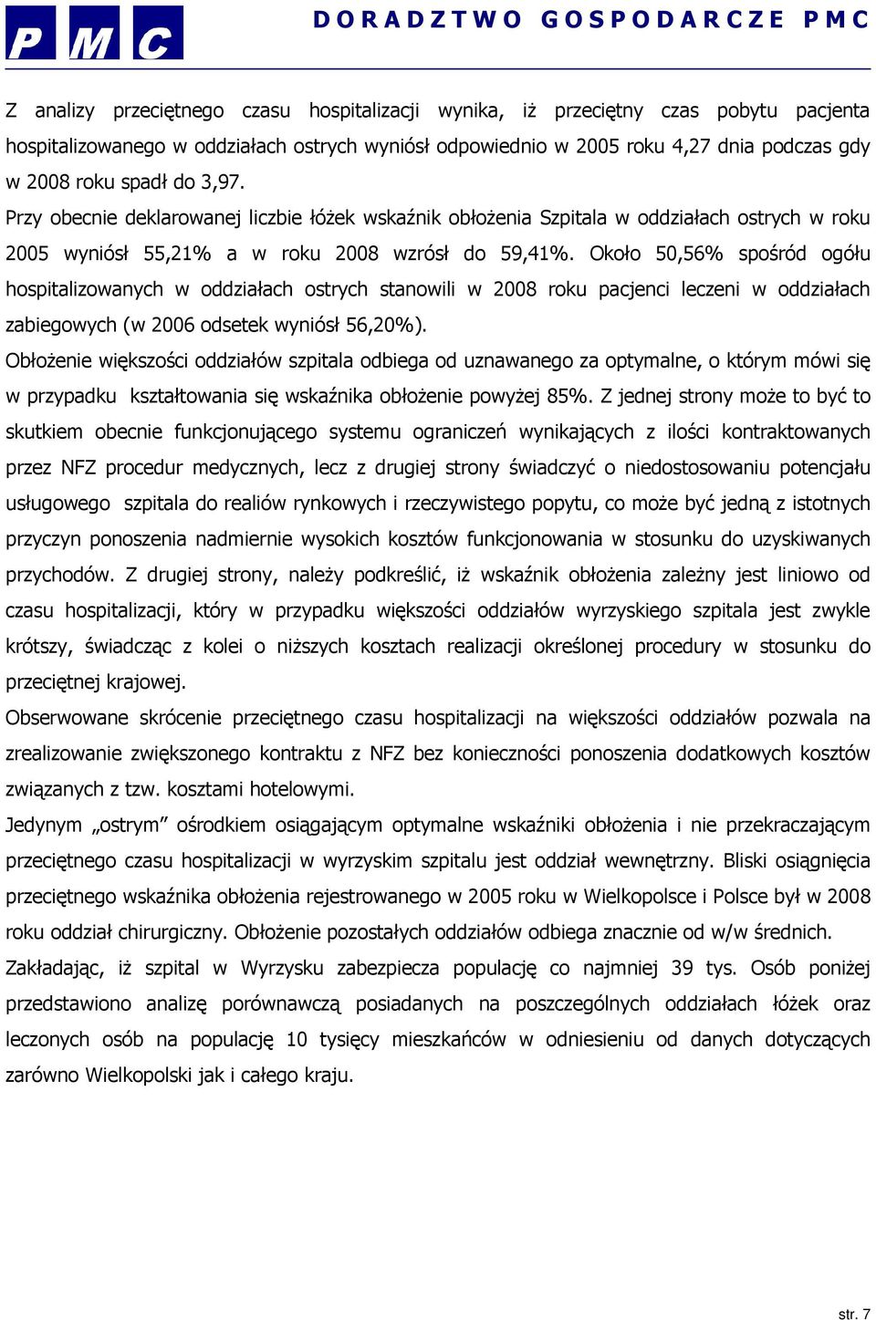 Około 50,56% spośród ogółu hospitalizowanych w oddziałach ostrych stanowili w 2008 roku pacjenci leczeni w oddziałach zabiegowych (w 2006 odsetek wyniósł 56,20%).