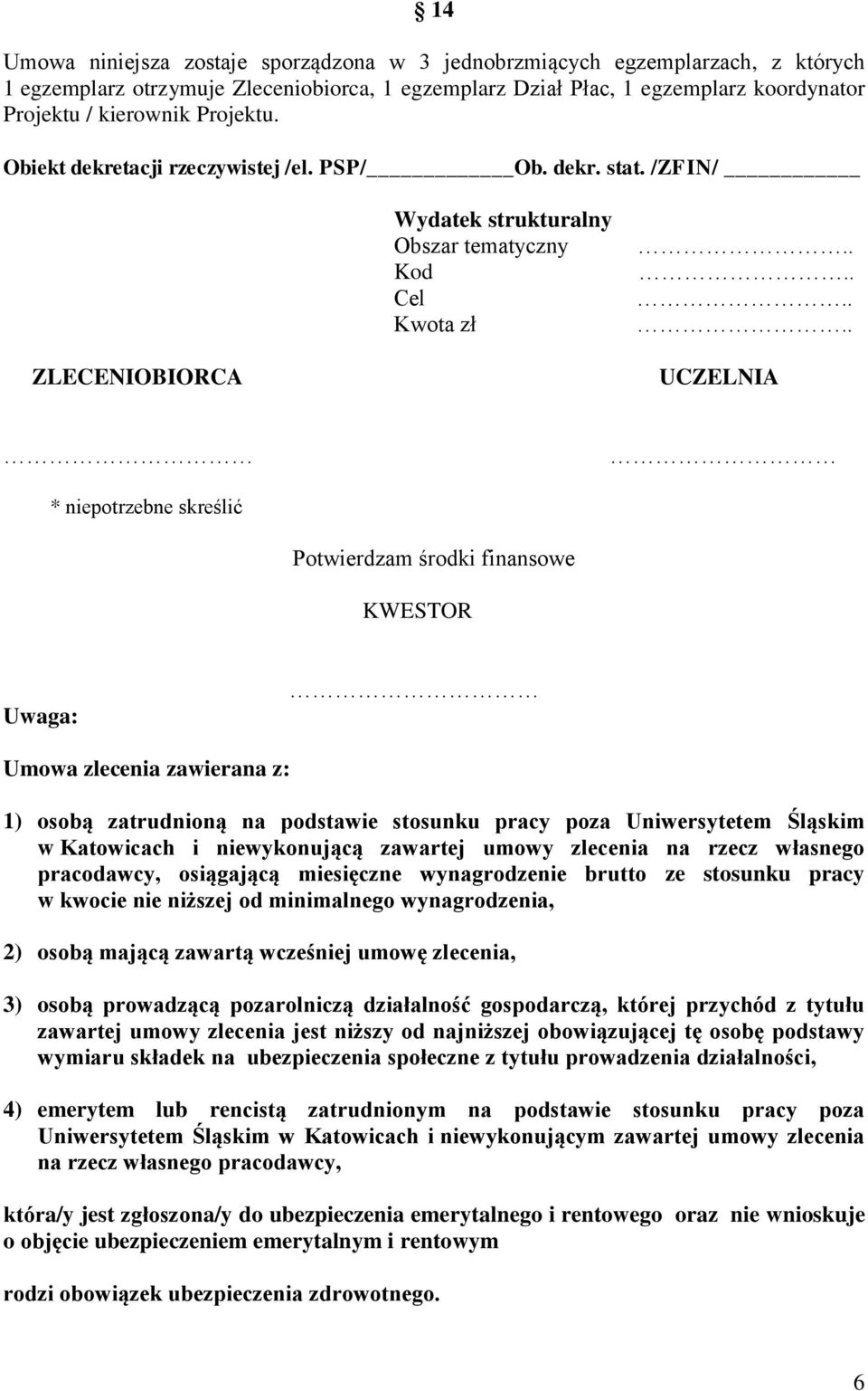 /ZFIN/ Wydatek strukturalny Obszar tematyczny Kod Cel Kwota zł ZLECENIOBIORCA UCZELNIA * niepotrzebne skreślić Potwierdzam środki finansowe KWESTOR Uwaga: Umowa zlecenia zawierana z: 1) osobą